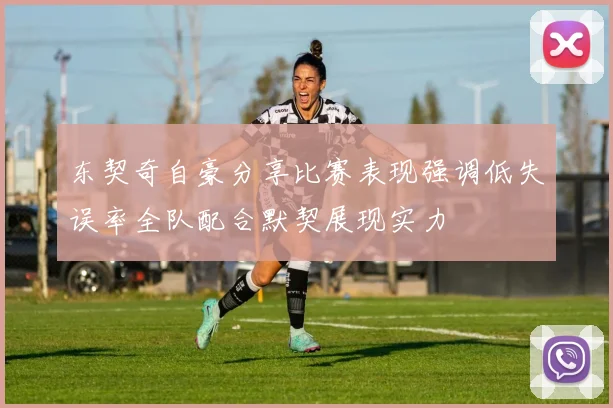 东契奇自豪分享比赛表现强调低失误率全队配合默契展现实力