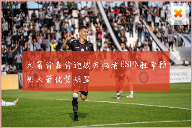 火箭背靠背迎战开拓者ESPN胜率预测火箭优势明显