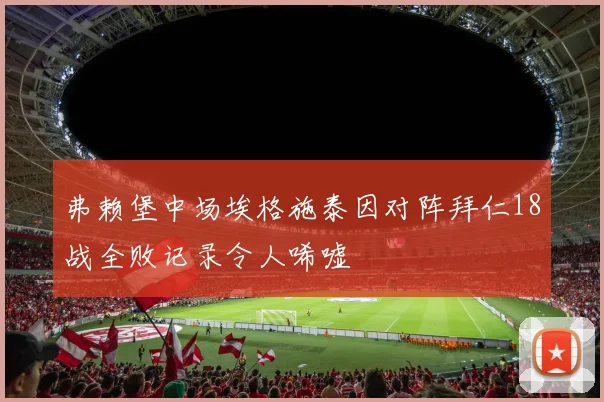 弗赖堡中场埃格施泰因对阵拜仁18战全败记录令人唏嘘
