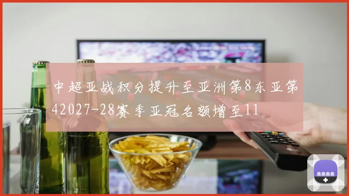 中超亚战积分提升至亚洲第8东亚第42027-28赛季亚冠名额增至11